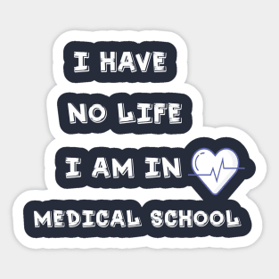 i have no life i am in medical school t-shirt Sticker